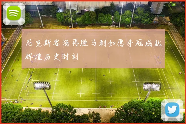 尼克斯客场再胜马刺如愿夺冠成就辉煌历史时刻